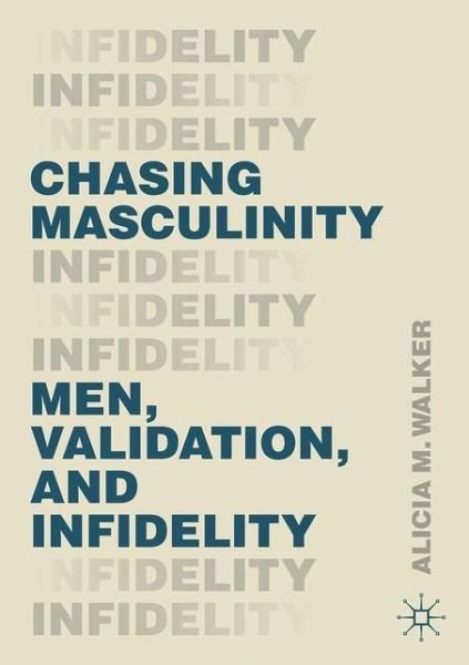 Chasing Masculinity: Men, Validation, and Infidelity - Alicia M. Walker - Livros - Springer Nature Switzerland AG - 9783030498177 - 17 de outubro de 2020