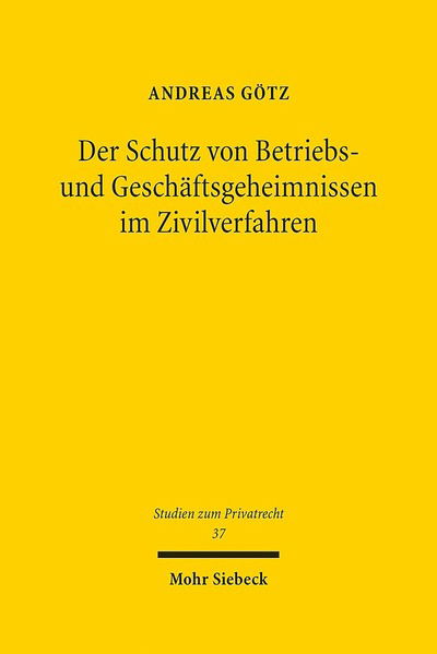 Der Schutz von Betriebs- und Geschaftsgeheimnissen im Zivilverfahren - Studien zum Privatrecht - Andreas Gotz - Books - Mohr Siebeck - 9783161532177 - July 29, 2014