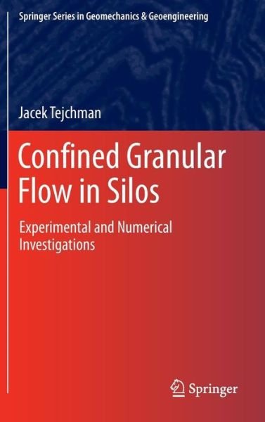 Cover for Jacek Tejchman · Confined Granular Flow in Silos: Experimental and Numerical Investigations - Springer Series in Geomechanics and Geoengineering (Hardcover Book) [2013 edition] (2013)