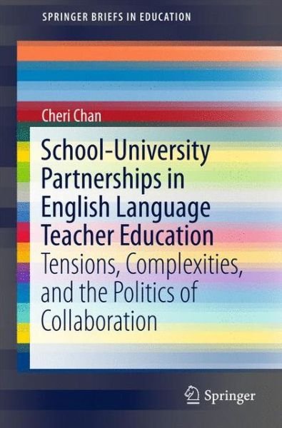 Cheri Chan · School-University Partnerships in English Language Teacher Education: Tensions, Complexities, and the Politics of Collaboration - SpringerBriefs in Education (Paperback Book) [1st ed. 2016 edition] (2016)