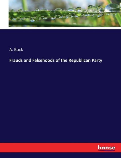 Frauds and Falsehoods of the Repub - Buck - Books - - 9783337373177 - October 31, 2017