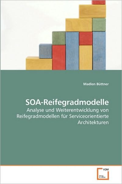 Cover for Madlen Büttner · Soa-reifegradmodelle: Analyse Und Weiterentwicklung Von Reifegradmodellen Für Serviceorientierte Architekturen (Paperback Bog) [German edition] (2010)