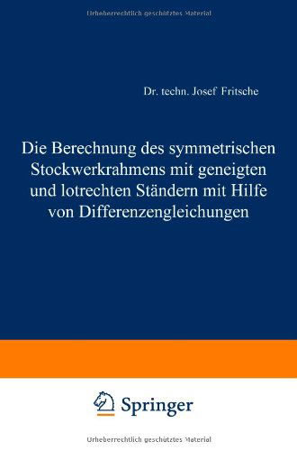 Cover for Josef Fritsche · Die Berechnung Des Symmetrischen Stockwerkrahmens Mit Geneigten Und Lotrechten Standern Mit Hilfe Von Differenzengleichungen (Paperback Book) [1923 edition] (1923)