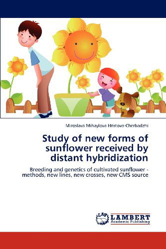 Cover for Miroslava Mihaylova Hristova-cherbadzhi · Study of New Forms of Sunflower Received by Distant Hybridization: Breeding and Genetics of Cultivated Sunflower - Methods, New Lines, New Crosses, New Cms Source (Paperback Book) (2012)