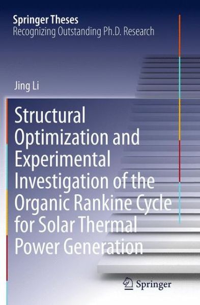 Cover for Jing Li · Structural Optimization and Experimental Investigation of the Organic Rankine Cycle for Solar Thermal Power Generation - Springer Theses (Paperback Book) [Softcover reprint of the original 1st ed. 2015 edition] (2016)