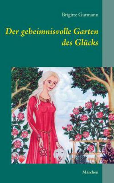 Cover for Brigitte Gutmann · Der Geheimnisvolle Garten Des Glucks (Paperback Book) [German edition] (2014)