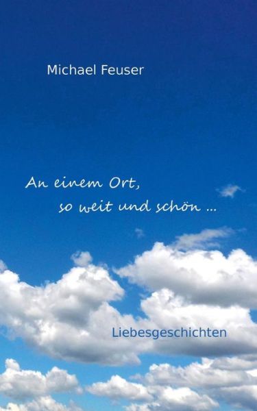 Cover for Michael Feuser · An Einem Ort, So Weit Und Schon ... (Paperback Book) [German edition] (2014)