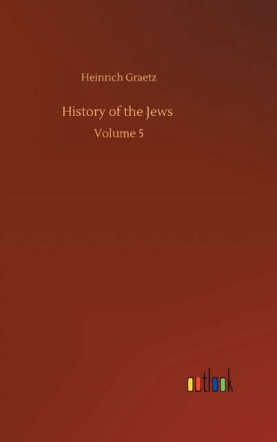 Cover for Heinrich Graetz · History of the Jews: Volume 5 (Hardcover Book) (2020)