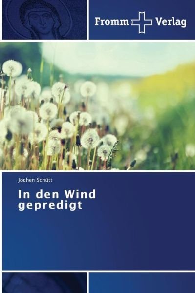 In den Wind Gepredigt - Schutt Jochen - Livres - Fromm Verlag - 9783841605177 - 24 avril 2015