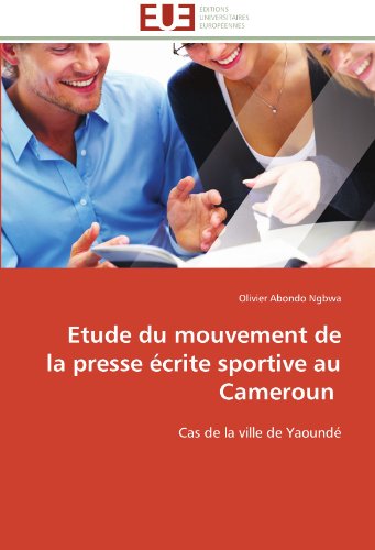 Cover for Olivier Abondo Ngbwa · Etude Du Mouvement De La Presse Écrite Sportive Au Cameroun: Cas De La Ville De Yaoundé (Paperback Book) [French edition] (2018)