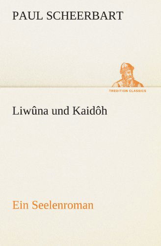 Cover for Paul Scheerbart · Liwûna Und Kaidôh: Ein Seelenroman (Tredition Classics) (German Edition) (Paperback Book) [German edition] (2012)