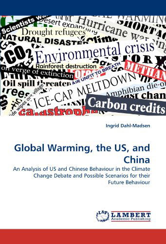 Cover for Ingrid Dahl-madsen · Global Warming, the Us, and China: an Analysis of Us and Chinese Behaviour in the Climate Change Debate and Possible Scenarios for Their Future Behaviour (Paperback Book) (2011)