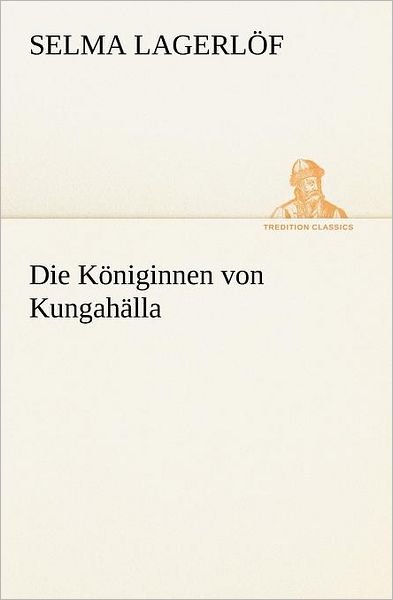 Cover for Selma Lagerlöf · Die Königinnen Von Kungahälla (Tredition Classics) (German Edition) (Pocketbok) [German edition] (2012)