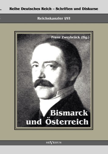 Reichskanzler Otto von Bismarck. Bismarck und OEsterreich: Reihe Deutsches Reich - Schriften und Diskurse, Reichskanzler, Bd. I/VI - Franz Zweybruck - Books - Severus - 9783863472177 - September 18, 2012