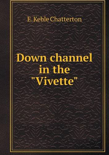 Cover for E. Keble Chatterton · Down Channel in the &quot;Vivette&quot; (Paperback Book) (2013)