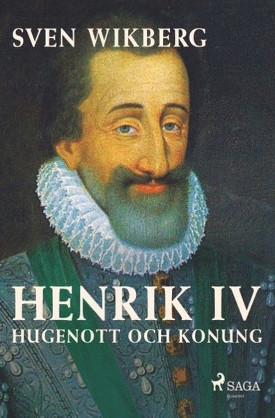 Henrik IV : hugenott och konung - Sven Wikberg - Kirjat - Saga Egmont - 9788726039177 - maanantai 24. syyskuuta 2018