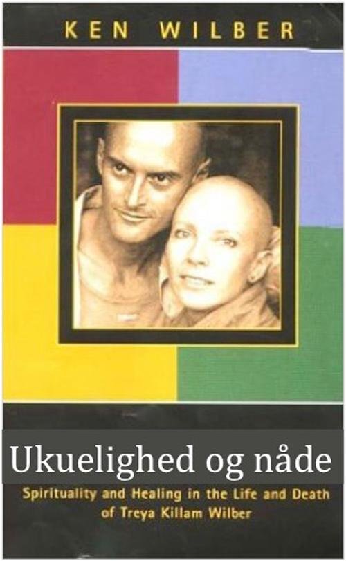 Cover for Ken Wilber · Ukuelighed og nåde (Sewn Spine Book) [1.º edición] (2016)