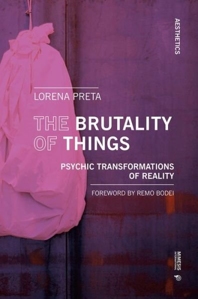 Cover for Lorena Preta · The Brutality of Things: Psychic Transformations of Reality - Aesthetics (Paperback Book) (2019)