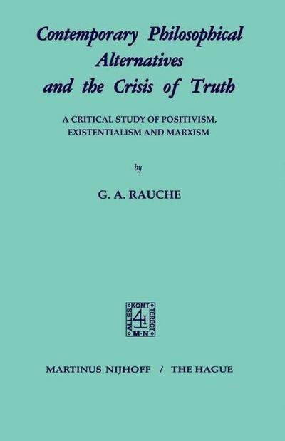 Cover for G.A. Rauche · Contemporary Philosophical Alternatives and the Crisis of Truth: A Critical Study of Positivism, Existentialism and Marxism (Taschenbuch) [1970 edition] (1971)