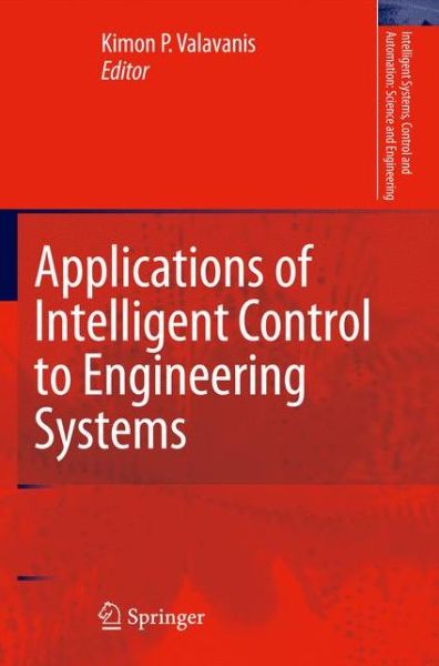 Cover for Kimon P Valavanis · Applications of Intelligent Control to Engineering Systems: In Honour of Dr. G. J. Vachtsevanos - Intelligent Systems, Control and Automation: Science and Engineering (Innbunden bok) [2009 edition] (2009)