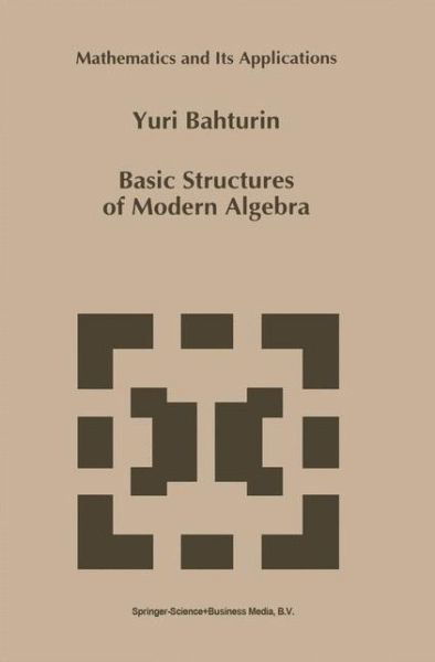 Cover for Yuri Bahturin · Basic Structures of Modern Algebra - Mathematics and Its Applications (Taschenbuch) [1st Ed. Softcover of Orig. Ed. 1993 edition] (2010)
