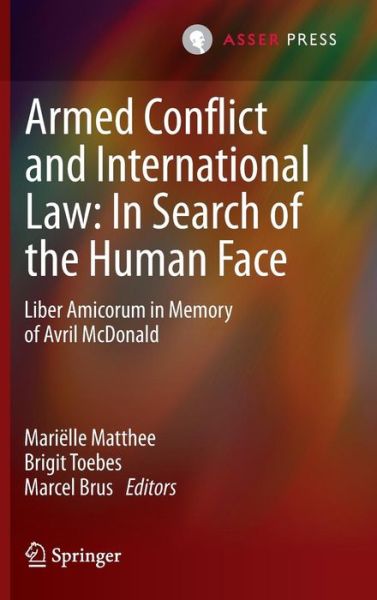 Marielle Matthee · Armed Conflict and International Law, in Search of the Human Face: Liber Amicorum in Memory of Avril McDonald (Innbunden bok) [2013 edition] (2013)