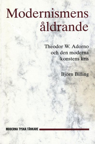 Cover for Björn Billing · Moderna tyska tänkare A-Z: Modernismens åldrande : Theodor W. Adorno och den moderna konstens kris (Book) (2001)