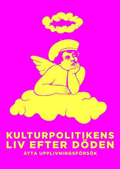 Cover for Svante Weyler · Kulturpolitikens liv efter döden : Åtta upplivningsförsök (Bog) (2018)