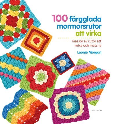 100 färgglada mormorsrutor att virka - Leonie Morgan - Kirjat - Lind & Co - 9789179034177 - tiistai 29. joulukuuta 2020