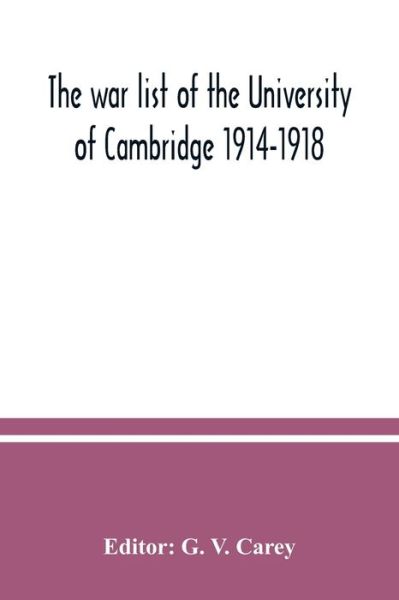 The war list of the University of Cambridge 1914-1918 - G. V. Carey - Books - Alpha Editions - 9789354037177 - July 10, 2020