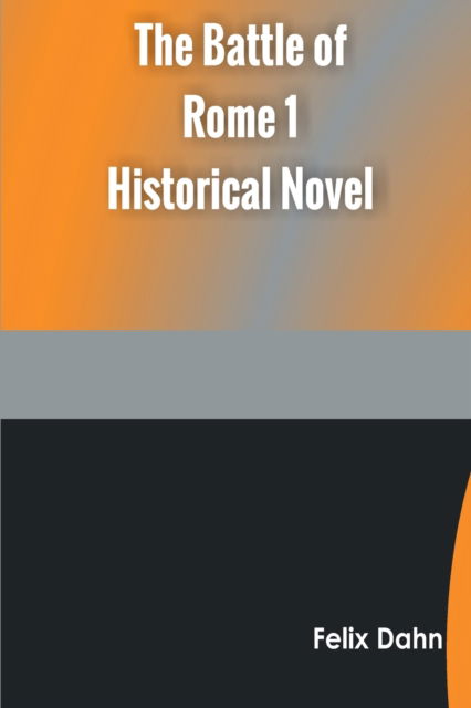 Cover for Felix Dahn · The Battle of Rome 1 Historical Novel (Taschenbuch) (2022)