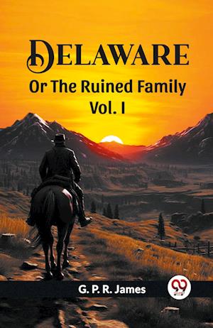 Cover for George Payne Rainsford James · Delaware Or The Ruined Family Vol. I (Paperback Book) (2024)