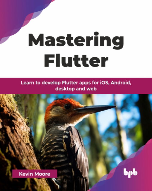 Mastering Flutter: Learn to develop Flutter apps for iOS, Android, desktop and web - Kevin Moore - Bøker - BPB Publications - 9789365899177 - 17. februar 2025