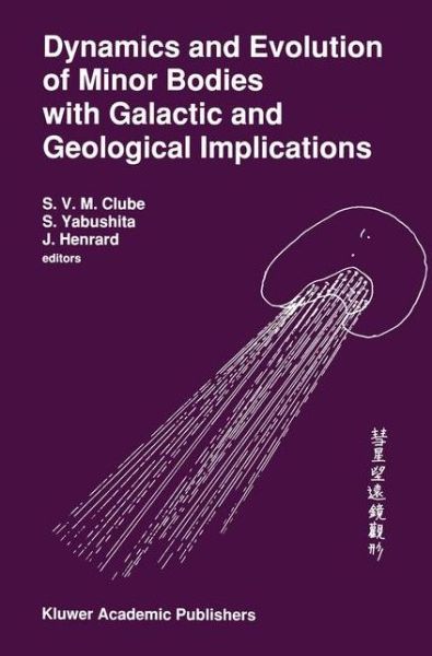 S V M Clube · Dynamics and Evolution of Minor Bodies with Galactic and Geological Implications: Proceedings of the Conference held in Kyoto, Japan from October 28 to November 1,1991 (Paperback Book) [Softcover reprint of the original 1st ed. 1992 edition] (2012)