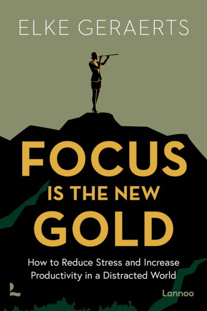 Cover for Elke Geraerts · Focus is the New Gold: How to Reduce Stress and Increase Productivity in a Distracted World (Pocketbok) (2024)