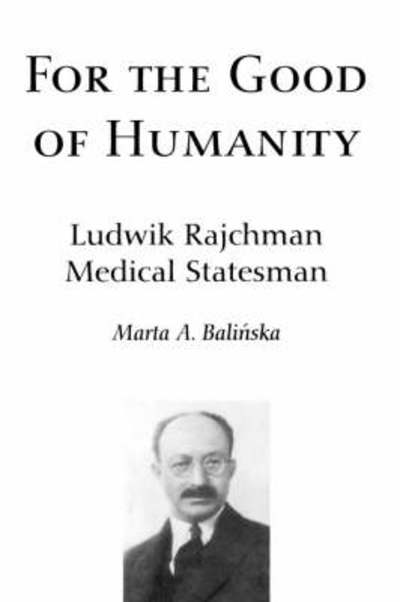 Cover for Balinska, Marta A. (Columbia University's Paris Program) · For the Good of Humanity: Ludwik Rajchman, Medical Statesman (Hardcover Book) (1998)