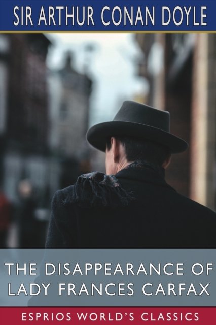 Cover for Sir Arthur Conan Doyle · The Disappearance of Lady Frances Carfax (Esprios Classics) (Paperback Book) (2023)