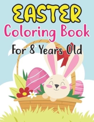 Cover for Anjuman Publishing · Easter Coloring Book For Kids Ages 8: Easter Day Coloring Book For Kids Ages 8 Children And Preschoolers. For Boys And Girls. Eggs, Bunny, Easter Chicken And Much More (Paperback Book) (2022)