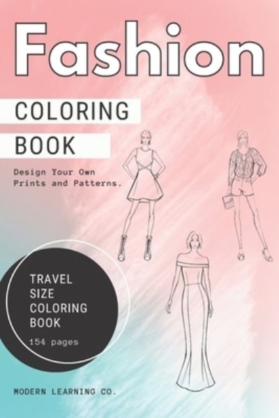 Cover for Modern Learning Co · Fashion Coloring Book, 154 pages, TRAVEL SIZE Coloring Book, Fashion Sketches Coloring Book: Fashion Design Sketchbook, Design Your Own Backgrounds, Prints, and Patterns, Fashion Coloring Book for Teens, Girls, Adults. (Paperback Book) (2021)