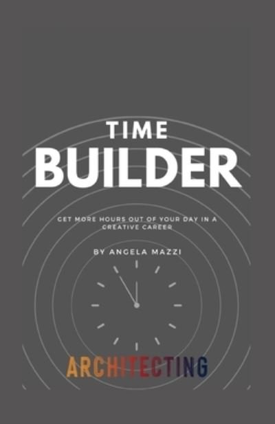 Cover for Angela Mazzi · Time Builder: Get more Hours Out of Your Day in a Creative Career (Paperback Book) (2021)