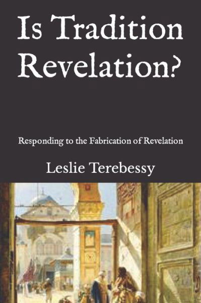 Is Tradition Revelation?: Responding to the Fabrication of Revelation - Leslie Terebessy - Livres - Independently Published - 9798504326177 - 14 mai 2021