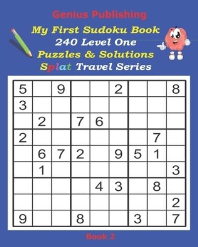 Cover for Genius Publishing · Genius Publishing - My First Sudoku Puzzles 240 Level One Puzzles &amp; Solutions Splat Travel Series Book 2: Easy Sudoku Puzzles that are Great for Kids of all Ages - Genius Publishing - My First Sudoku Puzzles Level One Puzzles &amp; Solutions Splat Travel (Paperback Book) (2021)