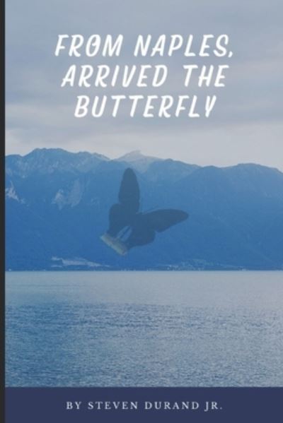 Cover for Durand, Steven, Jr · From Naples, Arrived the Butterfly (Paperback Book) (2021)