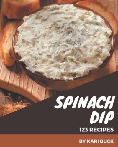 Cover for Kari Buck · 123 Spinach Dip Recipes (Paperback Book) (2020)