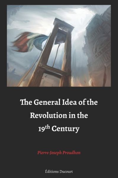 Cover for Pierre-Joseph Proudhon · The General Idea of the Revolution in the 19th Century (Paperback Book) (2020)