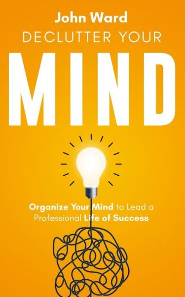 Declutter Your Mind - John Ward - Books - Independently Published - 9798668552177 - July 22, 2020