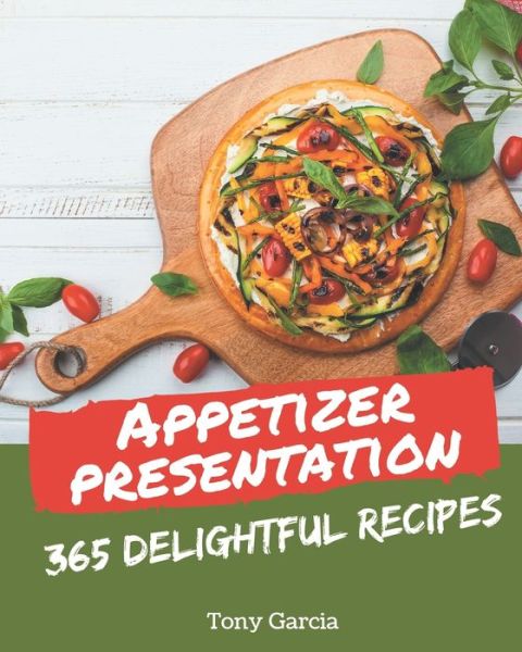 Cover for Tony Garcia · 365 Delightful Appetizer Presentation Recipes (Paperback Book) (2020)