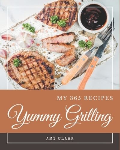 My 365 Yummy Grilling Recipes - Amy Clark - Książki - Independently Published - 9798684392177 - 9 września 2020