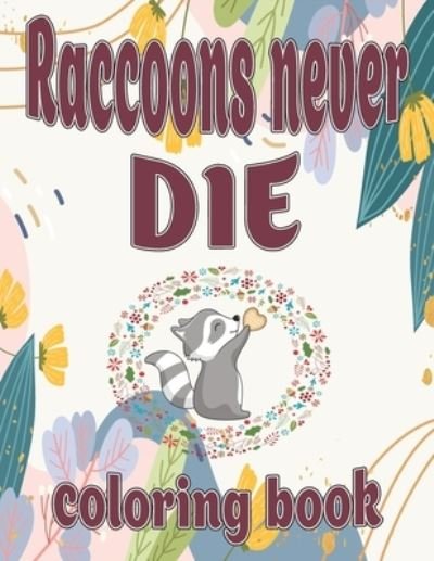 Leona Garcia · Raccoons never die coloring book: Cute Raccoon coloring book for adults and Grown-ups (Taschenbuch) (2021)