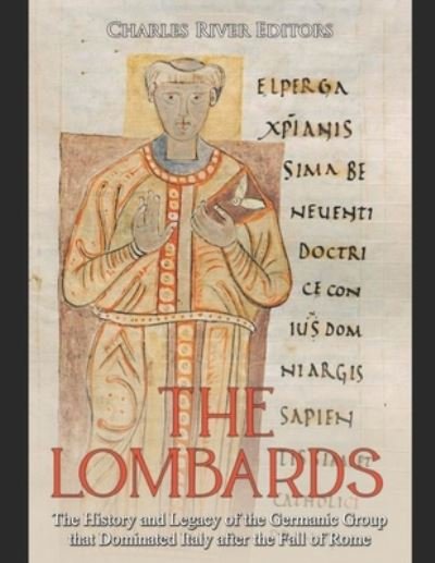 The Lombards: The History and Legacy of the Germanic Group that Dominated Italy after the Fall of Rome - Charles River Editors - Bøger - Independently published - 9798717391177 - 5. marts 2021